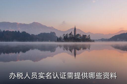 辦稅人員實名認(rèn)證需提供哪些資料