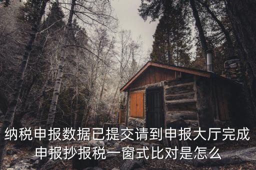 一窗式比對(duì)是比對(duì)什么，稅務(wù)系統(tǒng)一窗式比對(duì)是怎么回事