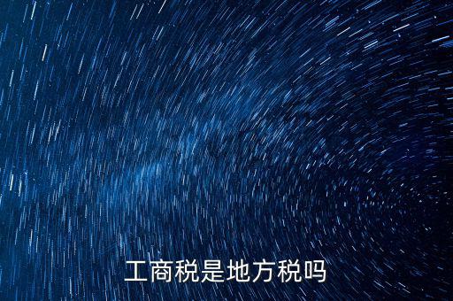 工商稅 是什么稅，什么叫工商稅