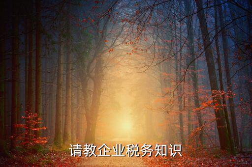 稅收工作的主業(yè)是什么，請(qǐng)教企業(yè)稅務(wù)知識(shí)