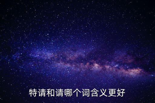 特請(qǐng)批準(zhǔn)什么意思，特批申請(qǐng)表中的特批文件是什么意思