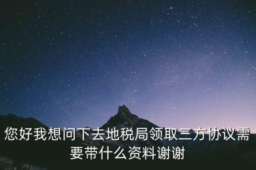 地稅簽三方協(xié)議需要帶什么資料，去地稅局辦理三方協(xié)議具體需要帶什么