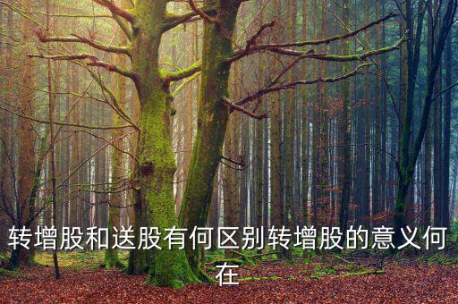 企業(yè)為什么要轉(zhuǎn)增股份，轉(zhuǎn)增股和送股有何區(qū)別轉(zhuǎn)增股的意義何在
