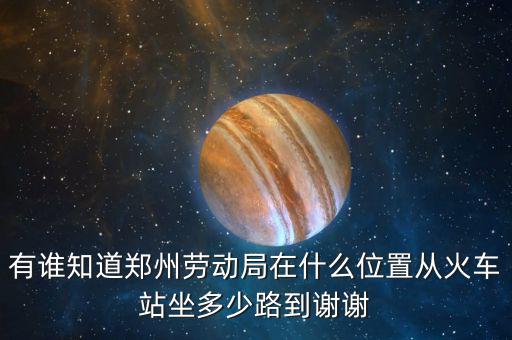 鄭州老動局在什么地方，鄭州市勞動局的地址在哪