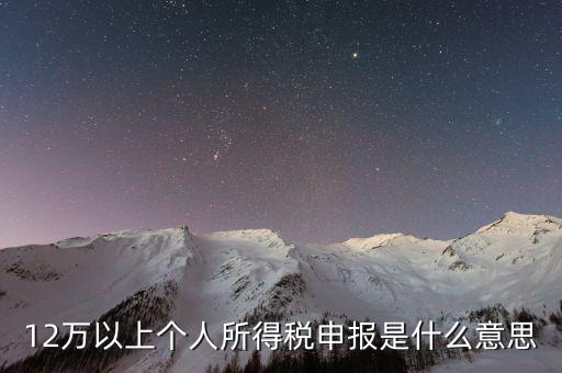 12萬以上個人所得稅申報(bào)是什么意思