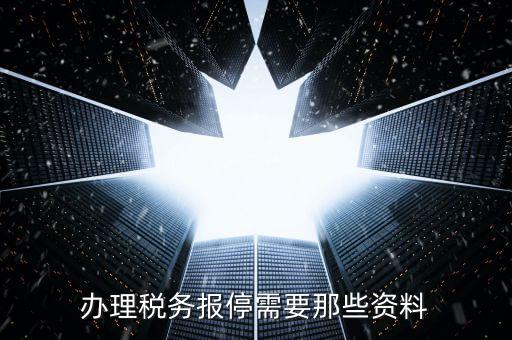 報(bào)停稅款要什么資料，個(gè)體工商戶稅務(wù)報(bào)停需要哪些手續(xù)