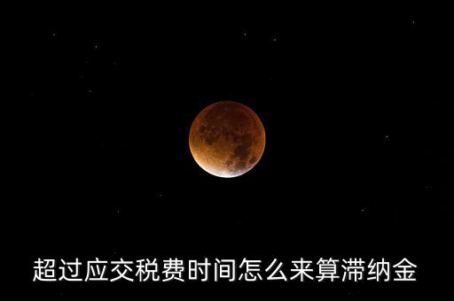 超過應交稅費時間怎么來算滯納金