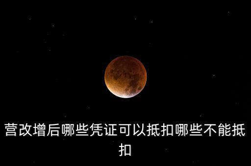 營改增后什么不能抵扣，營改增后哪些進(jìn)項(xiàng)不能抵扣