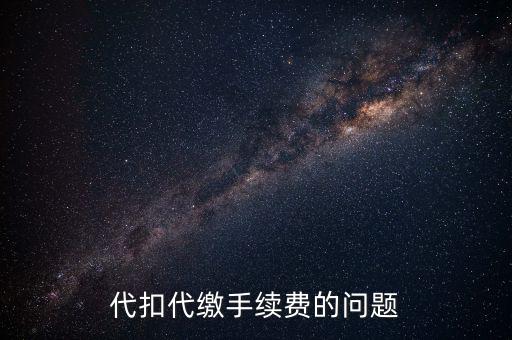 領(lǐng)取代扣代繳手續(xù)費(fèi)是什么情況，代扣代繳手續(xù)費(fèi)的問(wèn)題