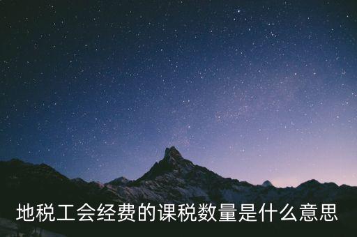 工會(huì)經(jīng)費(fèi)的應(yīng)稅項(xiàng)是什么意思，地稅工會(huì)經(jīng)費(fèi)的課稅數(shù)量是什么意思