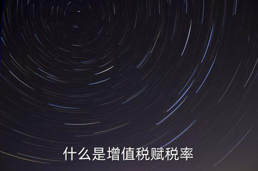 稅務(wù)報稅什么是賦稅，什么是增值稅賦稅率