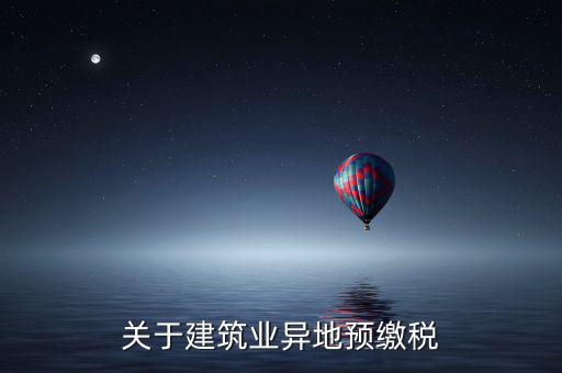 異地預繳稅是什么意思，工程項目外地預繳稅一般計稅