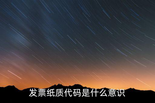 發(fā)票紙質代碼是什么意識