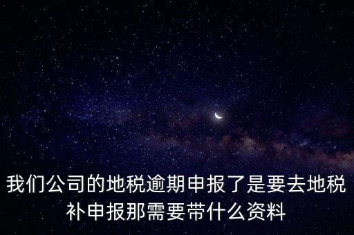申報逾期帶什么資料，增值稅零申報逾期申報了48天 到國稅補申報需要準(zhǔn)備什么資料 帶什么
