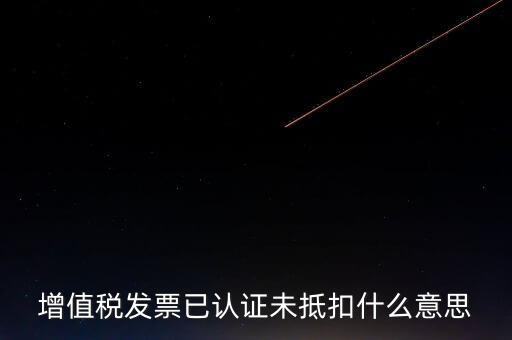 不抵扣發(fā)票什么意思，增值稅不得抵扣的意思是