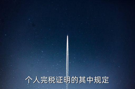 個(gè)人完稅證明什么要求，個(gè)人完稅證明的其中規(guī)定
