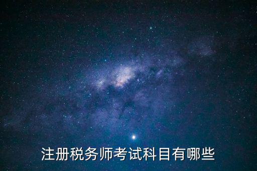 注冊稅務(wù)師考什么，注冊稅務(wù)師考試內(nèi)容有哪些