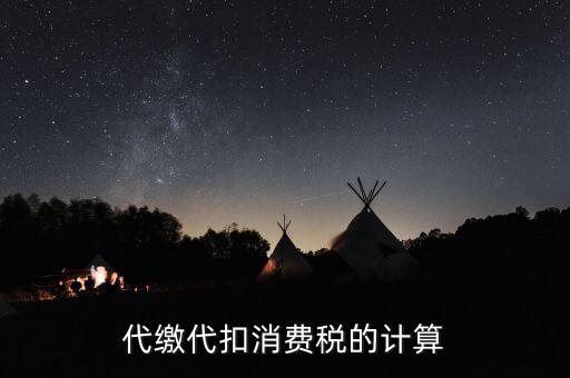 代繳代扣消費(fèi)稅的計算