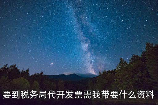 要到稅務局代開發(fā)票需我?guī)б裁促Y料
