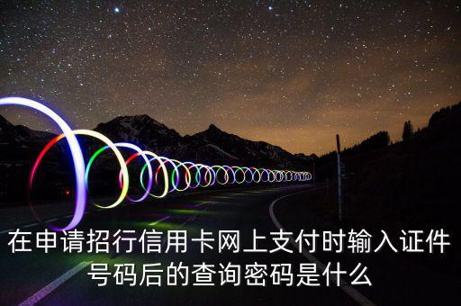查看證書(shū)密碼是什么，在申請(qǐng)招行信用卡網(wǎng)上支付時(shí)輸入證件號(hào)碼后的查詢密碼是什么