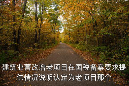 建筑業(yè)營改增老項目在國稅備案要求提供情況說明認(rèn)定為老項目那個
