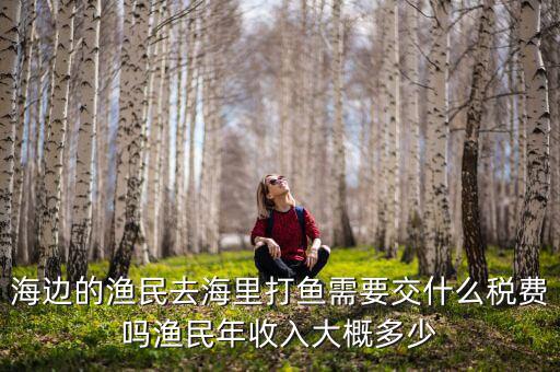 中國對(duì)漁民收什么稅，海南的漁民捕魚要交稅嗎大概一年要交多少