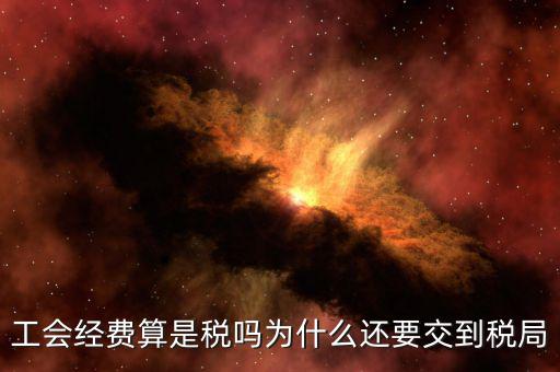 工會經(jīng)費(fèi)屬于什么稅，工會經(jīng)費(fèi)算是稅嗎為什么還要交到稅局