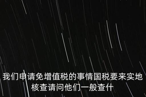 退稅實(shí)地核查查什么，小規(guī)模轉(zhuǎn)一般納稅人稅務(wù)機(jī)關(guān)實(shí)地查驗(yàn)都有些什么內(nèi)容