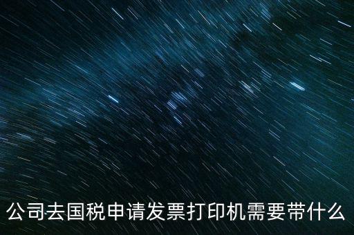 申領發(fā)票機需要帶什么，稅務局申領機打發(fā)票需要什么資料