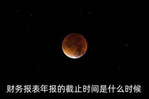 年報什么時候結(jié)束，上市公司年報最晚截止到什么時候
