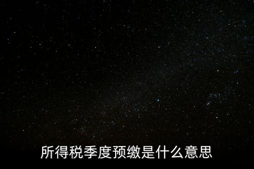 企業(yè)所得稅預繳什么意思，企業(yè)所得稅預繳不含稅收入4這步是什么意思