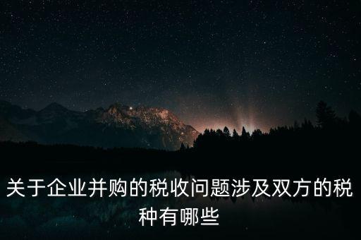 企業(yè)兼并涉及什么稅，企業(yè)并購涉及那些稅種