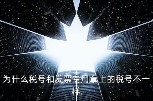 發(fā)票專用章的號(hào)碼是什么樣的，為什么稅號(hào)和發(fā)票專用章上的稅號(hào)不一樣