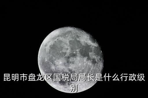 國(guó)家稅務(wù)局局長(zhǎng)是什么級(jí)別，地級(jí)市的國(guó)稅局局長(zhǎng)是什么干部