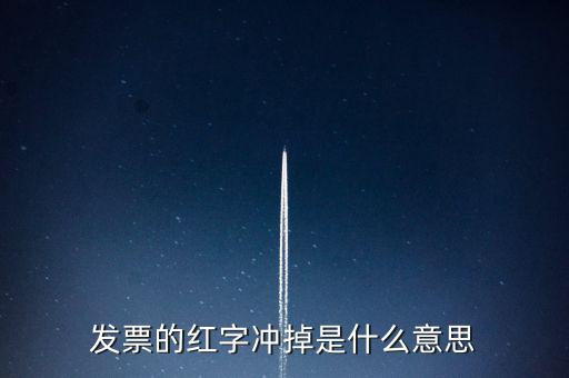 銷項(xiàng)稅沖紅是什么意思，發(fā)票的紅字沖掉是什么意思