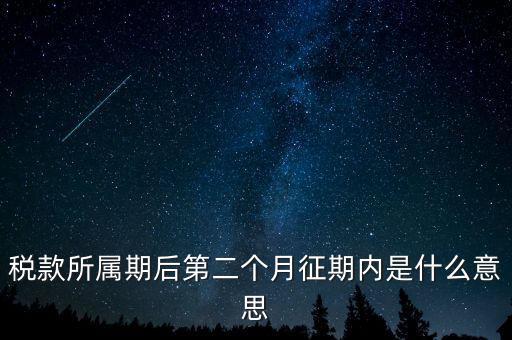 建立征期是什么意思，稅款所屬期后第二個月征期內(nèi)是什么意思