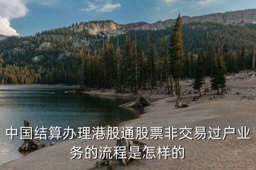 中國結算辦理港股通股票非交易過戶業(yè)務的流程是怎樣的