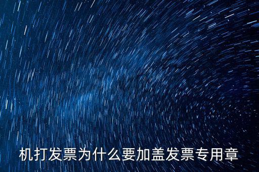 機(jī)打發(fā)票為什么要加蓋發(fā)票專(zhuān)用章