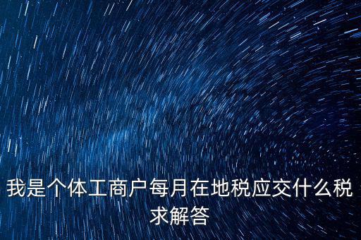 個體戶地稅交什么稅，個體戶要交什么稅收