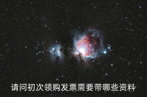 第一次領(lǐng)發(fā)票需要帶什么證件，請(qǐng)問(wèn)第一次領(lǐng)發(fā)票需要帶什么證件啊