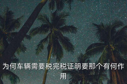為何車輛需要稅完稅證明要那個(gè)有何作用