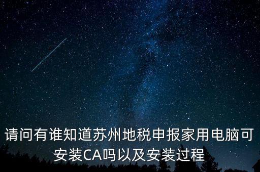 請(qǐng)問(wèn)有誰(shuí)知道蘇州地稅申報(bào)家用電腦可安裝CA嗎以及安裝過(guò)程