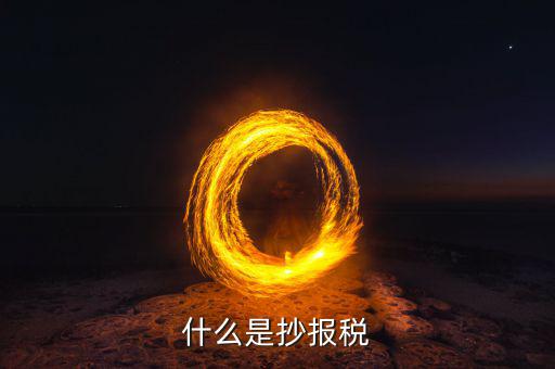 地稅抄報(bào)是什么，什么是抄報(bào)稅
