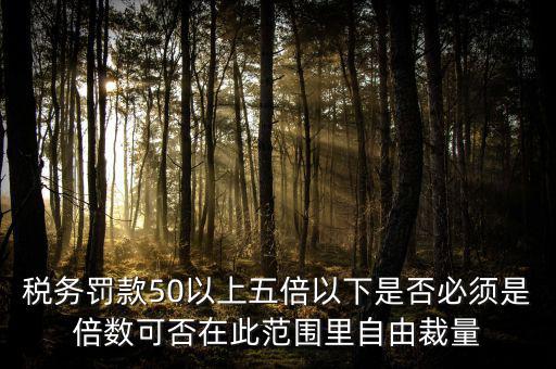違反稅收管理罰款50為什么，稅務稽查檢查時要調(diào)增應納稅所得額并處以稅款50的罰款及滯