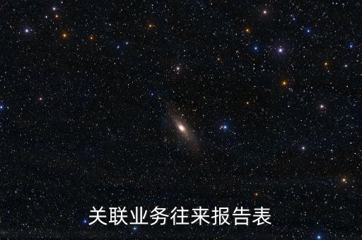 什么是企業(yè)年度關(guān)聯(lián)業(yè)務(wù)往來(lái)報(bào)告表，什么是企業(yè)年度關(guān)聯(lián)業(yè)務(wù)往來(lái)