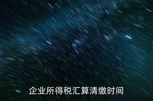今年什么時候匯算清繳，會算清繳什么時候進行