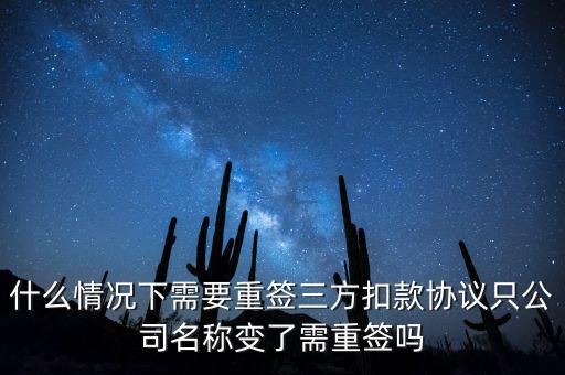 什么情況下需要重簽三方扣款協(xié)議只公司名稱(chēng)變了需重簽嗎