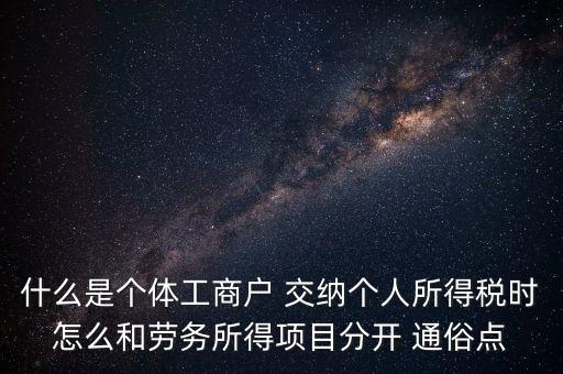 什么是個體工商戶 交納個人所得稅時怎么和勞務(wù)所得項(xiàng)目分開 通俗點(diǎn)