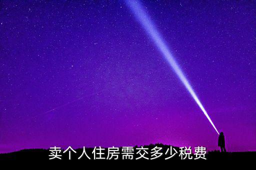 個(gè)人銷售住房交什么稅，賣個(gè)人住房需交多少稅費(fèi)