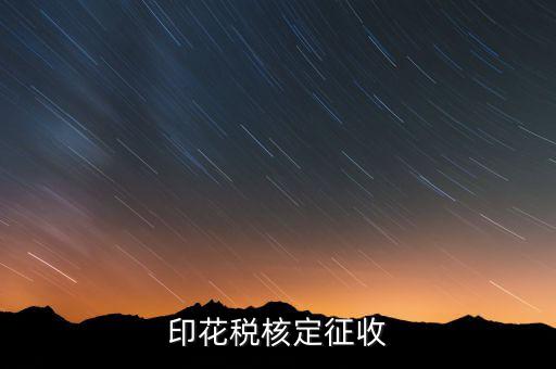 印花稅如何核定，如何辦理地稅的印花稅鑒定詳細(xì)點(diǎn) 謝謝